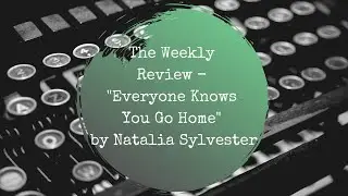 The Weekly Review - "Everyone Knows You Go Home."
