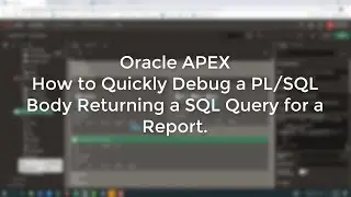 How to Quickly Debug a PL/SQL Body Returning a SQL Query for a Report in Oracle APEX