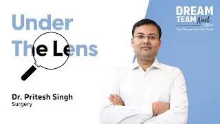 Under The Lens with Dr. Pritesh Singh [Surgery] - PrepLadder Dream Team Next Edition