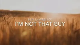 Ben Lawrence - I’m Not That Guy (Lyrics )
