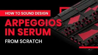 How to Sound Design Arpeggios in Serum from Scratch