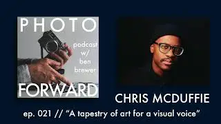 Photo Forward Podcast Ep. #021 | A Tapestry of Art for a Visual Voice | Chris McDuffie