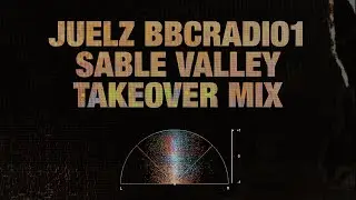 Juelz - BBCRADIO1 Sable Valley Takeover Mix