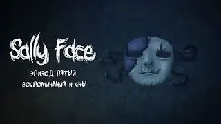 Sally Face | Эпизод 5 - Воспоминания и сны | Прохождение