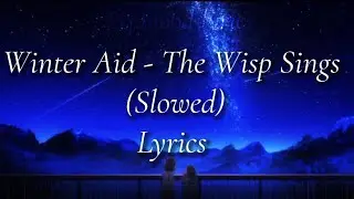 Winter Aid- The Wisp Sings (Slowed) Lyrics