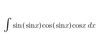 Integral Practice #6: integral of (sin(sinx)cos(sinx)cosx)dx