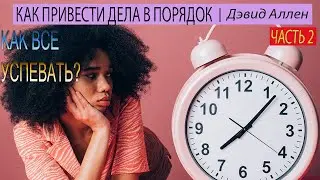 КАК ВСЕ УСПЕВАТЬ? | Как привести дела в порядок | Дэвид Аллен. Часть 2\2.