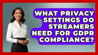 What Privacy Settings Do Streamers Need For GDPR Compliance? | Streaming for Starters News