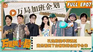 FULL《万里挑一的局》EP07万局加班企划：孔连顺徒手劈西瓜，竟然在2024年看到了#白客 和#郑合惠子 合作｜OneInAMillion｜MangoTV