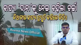 ନିଆଳୀ ର ବାତ୍ୟା ପ୍ରସ୍ତୁତି କହିଲେ ବି ଡି଼ ଓ  |  CYCLONE - DANA PREPAREDNESS IN NIALI