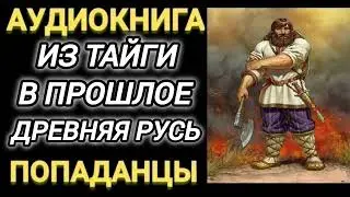 Аудиокнига ПОПАДАНЦЫ В ПРОШЛОЕ: ИЗ ТАЙГИ В ПРОШЛОЕ ДРЕВНЯЯ РУСЬ