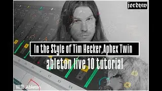 In the Style of Tim Hecker,Aphex Twin: Ambient Music in Ableton Live 10