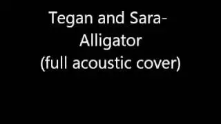 Tegan and Sara- Alligator (full acoustic cover)