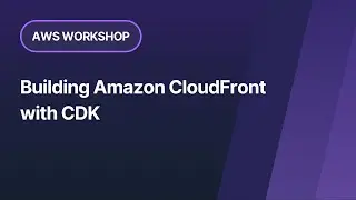 AWS Workshop: Building Amazon CloudFront with CDK