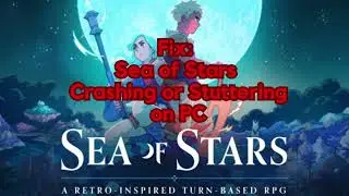 Fix Sea of Stars Crashing or Stuttering on PC