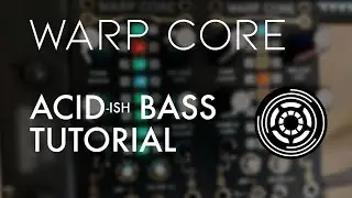WARP CORE – Acid(ish) Bass Tutorial and Demo