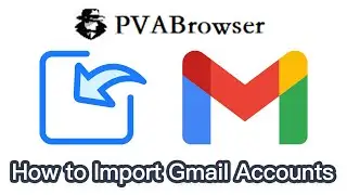 PVABrowser How to Import Gmail Accounts