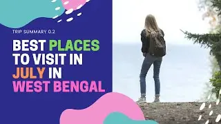 Best Places to visit in July in West Bengal | Travel Tips