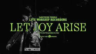Let Joy Arise (LIVE)(Spontaneous) | Sanctified Vessels