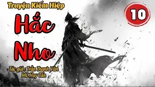 HẮC NHO | Tập 10: Bạch Nho| Truyện Kiếm Hiệp Hay