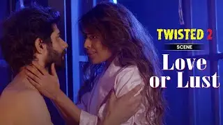 Love or Lust | Twisted 2 - Scene | Nia Sharma | Rrahul Sudhir | Veebha Anand | VB On The Web