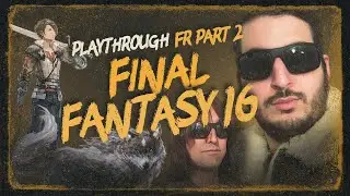 FINAL FANTASY XVI - PLAYTHROUGH FR PART 2
