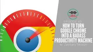 ABR040 How To Turn Google Chrome Into A Bad Ass Productivity Machine w: Zachary Sexton