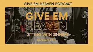 Give Em' Heaven Podcast - Sitting W/ Sinners | Season 2 Ep. 7