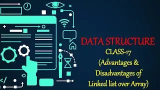 DATA STRUCTURE CLASS-17 (Advantages & Disadvantages of Linked List over Array)