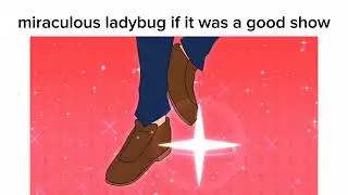 miraculous ladybug if it was a good show