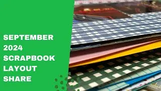 September 2024 Scrapbook Layout Share - Lots of Never Before Seen Pages!!