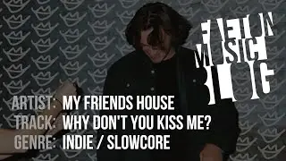 My Friends House - Why Don't You Kiss Me?