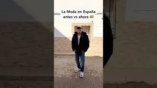 Fashion in Spain then vs now 