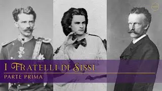 The Brothers of Empress Sissi: Part One