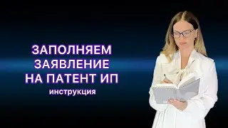 ЗАЯВЛЕНИЕ НА ПАТЕНТ ДЛЯ ИП / ПОШАГОВАЯ ИНСТРУКЦИЯ ЗАПОЛНЕНИЯ