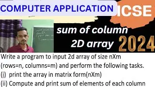 sum of column elements in 2d array | icse computer application 2024 specimen paper solutions