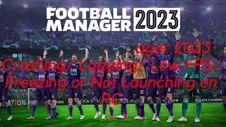 Fix: Football Manager 2023 Crashing, Lagging, Low FPS, Freezing or Not Launching on PC