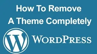 How To Remove A WordPress Theme and Settings Completely