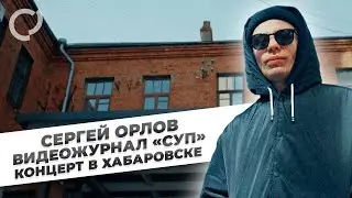 Сергей Орлов, видеожурнал «СУП» (концерт в Хабаровске)