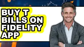 How to Buy T-Bills on Fidelity App - Easy Guide