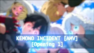 Kemono Incident「AMV」-  Full Opening 1