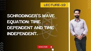 L19: Schrodinger’s wave equation: time-dependent and time independent.