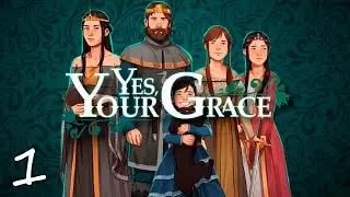 Yes, Your Grace • ПРОХОЖДЕНИЕ • Первый взгляд