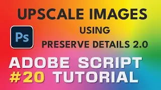 Adobe Script Tutorial 20 Preserve Details 2.0 Upscale