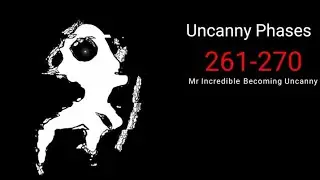 PHASES 261-270 (Mr Incredible Becoming Uncanny) (For GoldXD)