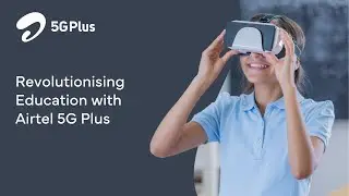 #Airtel5GPlus transforms education facilitating real-time VR based immersive learning
