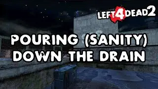 Left 4 Dead 2 - Pouring (Sanity) Down The Drain [Full Campaign]
