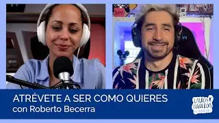 Ep 18 - Cómo Atreverte Ser Quien Quieres Ser con Roberto Becerra