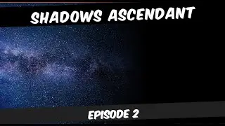 Shadows Ascendant | Episode 2 |