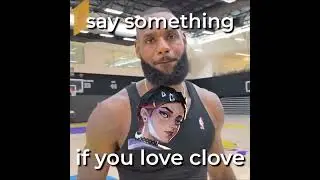 LeBron James, say something if you love Clove